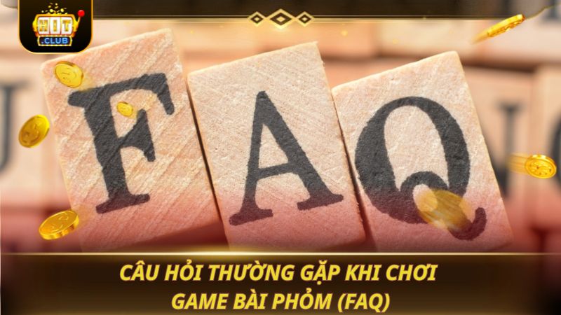 Câu hỏi thường gặp khi chơi game bài phỏm (FAQ)