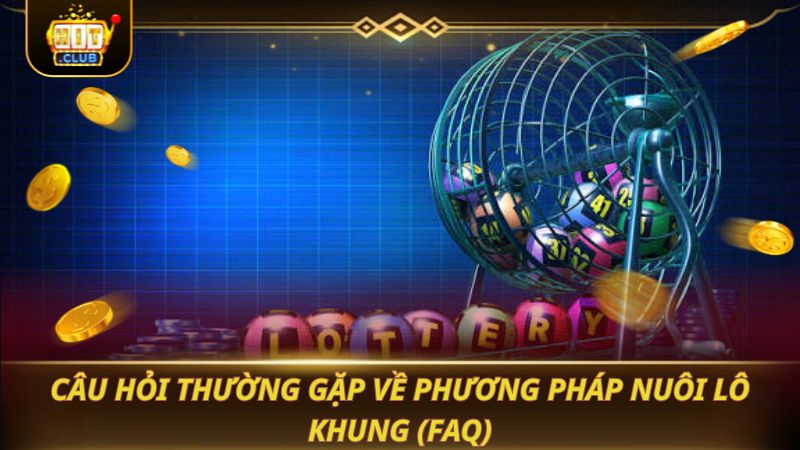 NUÔI LÔ KHUNG 2026: SĂN THƯỞNG CỰC ĐỈNH Câu hỏi thường gặp về phương pháp nuôi lô khung (FAQ)