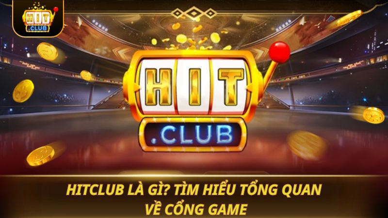 HITCLUB là gì? Tìm hiểu tổng quan về cổng game