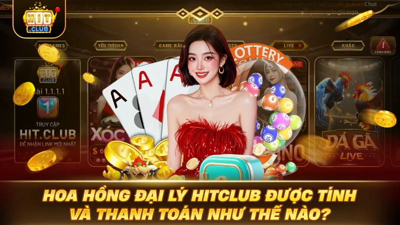 Hoa hồng đại lý HITCLUB được tính và thanh toán như thế nào?