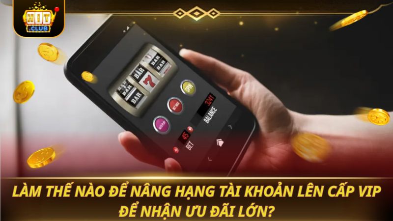 NỔ HŨ VIP: BÍ KÍP SĂN JACKPOT CỰC KHỦNG Làm thế nào để nâng hạng tài khoản lên cấp VIP để nhận ưu đãi lớn?