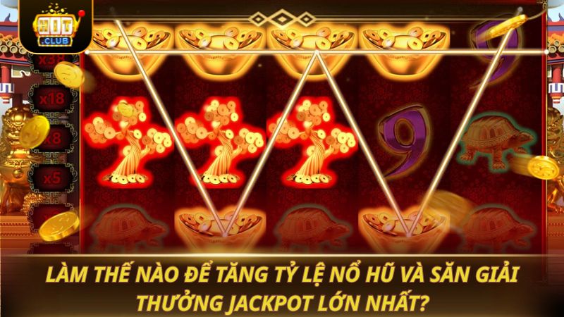 Làm thế nào để tăng tỷ lệ nổ hũ và săn giải thưởng Jackpot lớn nhất?