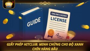 GIẤY PHÉP HITCLUB: MINH CHỨNG CHO ĐỘ XANH CHÍN HÀNG ĐẦU