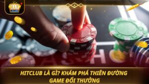 HITCLUB LÀ GÌ? KHÁM PHÁ THIÊN ĐƯỜNG GAME ĐỔI THƯỞNG