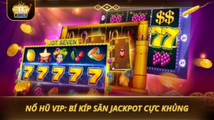 NỔ HŨ VIP: BÍ KÍP SĂN JACKPOT CỰC KHỦNG