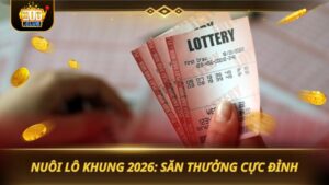 NUÔI LÔ KHUNG 2026: SĂN THƯỞNG CỰC ĐỈNH
