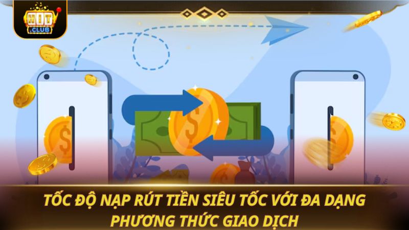 Tốc độ nạp rút tiền siêu tốc với đa dạng phương thức giao dịch