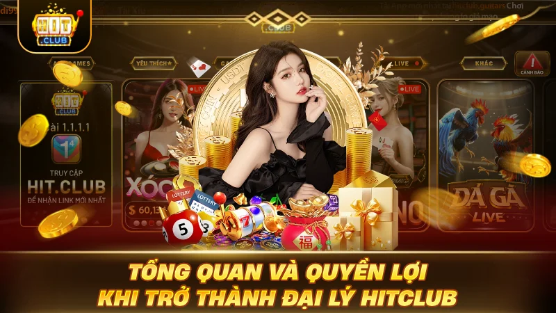 Tổng quan và quyền lợi khi trở thành đại lý HITCLUB