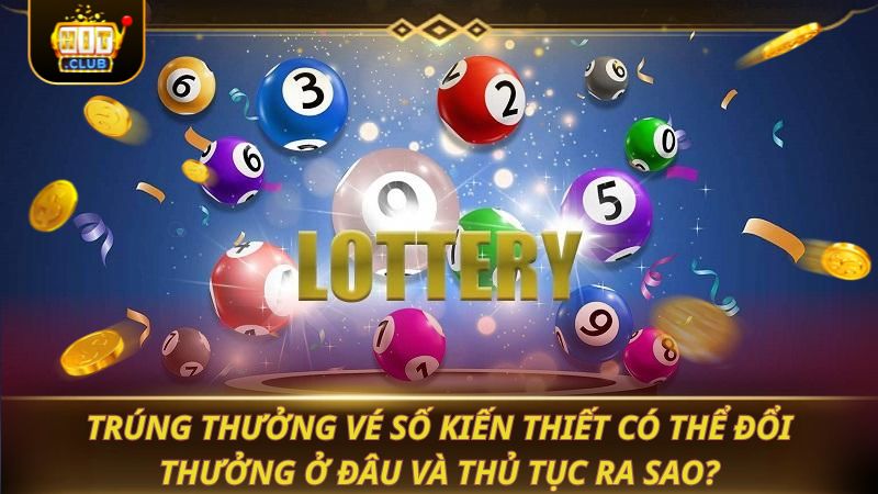XỔ SỐ 3 MIỀN 2026: CHỐT SỐ CHUẨN HỐT TIỀN Trúng thưởng vé số kiến thiết có thể đổi thưởng ở đâu và thủ tục ra sao?