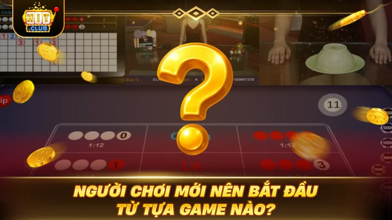 Người chơi mới nên bắt đầu từ tựa game nào?