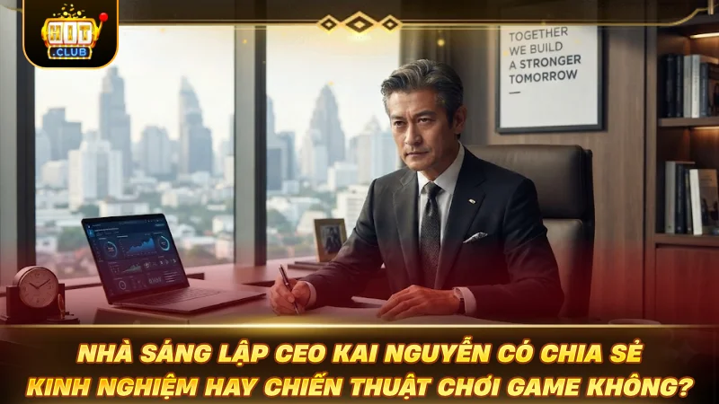 Nhà sáng lập CEO Kai Nguyễn có chia sẻ kinh nghiệm hay chiến thuật chơi game không?