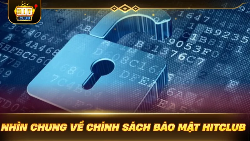 CHÍNH SÁCH BẢO MẬT HITCLUB: LÁ CHẮN BẢO VỆ GAMER Nhìn chung về chính sách bảo mật HITCLUB
