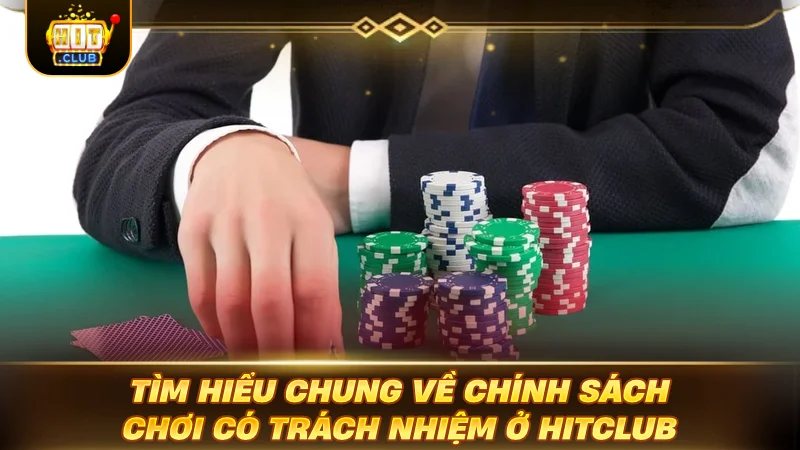 Tìm hiểu chung về chính sách chơi có trách nhiệm ở HITCLUB