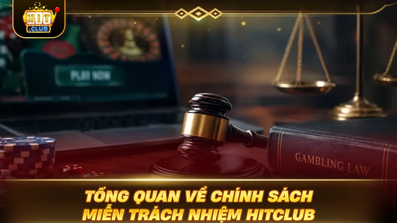 MIỄN TRÁCH NHIỆM HITCLUB : ĐỌC NGAY TRÁNH MẤT TIỀN NGU Tổng quan về chính sách miễn trách nhiệm HITCLUB